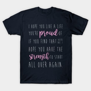 i hope you live a life you're proud of... T-Shirt